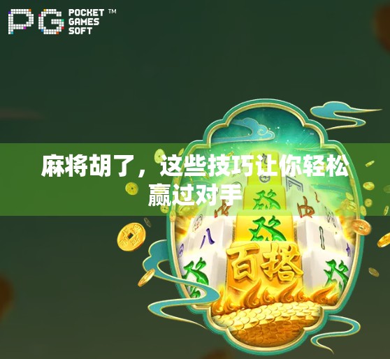 麻将胡了，这些技巧让你轻松赢过对手