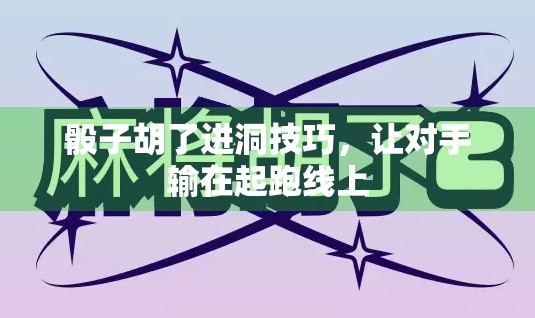 骰子胡了进洞技巧，让对手输在起跑线上