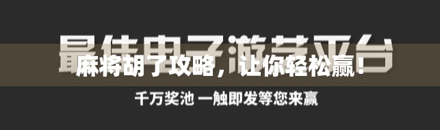 麻将胡了攻略，让你轻松赢！