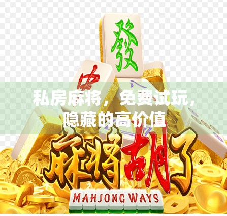 私房麻将，免费试玩，隐藏的高价值
