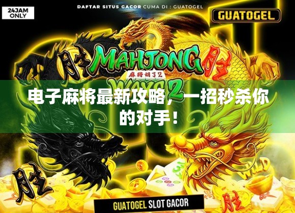 电子麻将最新攻略，一招秒杀你的对手！