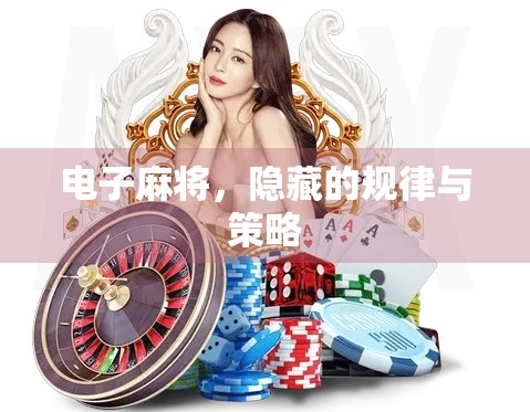 电子麻将,隐藏的规律与策略 电子麻将,隐藏的规律与策略