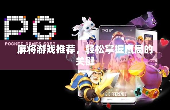 麻将游戏推荐,轻松掌握赢局的关键 麻将游戏推荐,轻松掌握赢局的关键