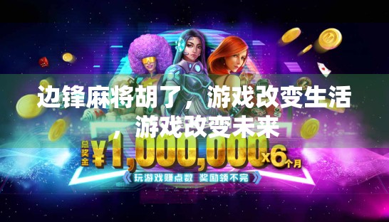 边锋麻将胡了，游戏改变生活，游戏改变未来