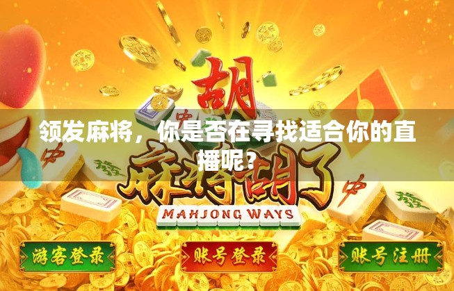 领发麻将，你是否在寻找适合你的直播呢？