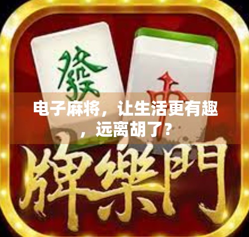 电子麻将，让生活更有趣，远离胡了？