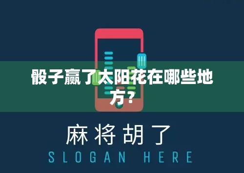 骰子赢了太阳花在哪些地方? 骰子赢了太阳花在哪些地方?