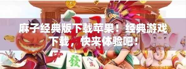 麻子经典版下载苹果!经典游戏下载,快来体验吧! 麻子经典版下载苹果!经典游戏下载,快来体验吧!