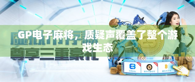 GP电子麻将,质疑声覆盖了整个游戏生态 GP电子麻将,质疑声覆盖了整个游戏生态