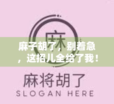 麻子胡了，别着急，这招儿全给了我！