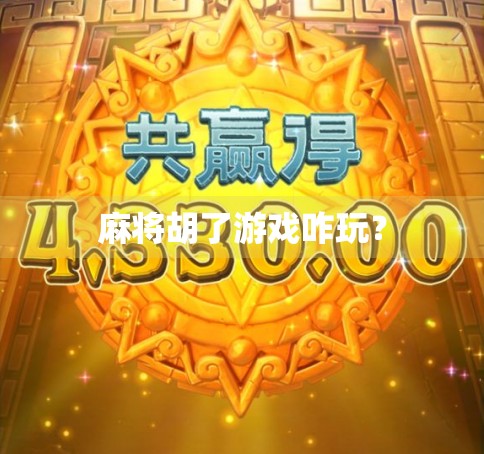 麻将胡了游戏咋玩？