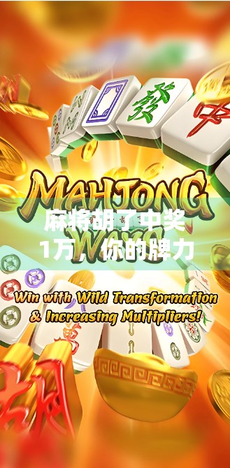 麻将胡了中奖1万,你的牌力真的能赢吗? 麻将胡了中奖1万,你的牌力真的能赢吗?