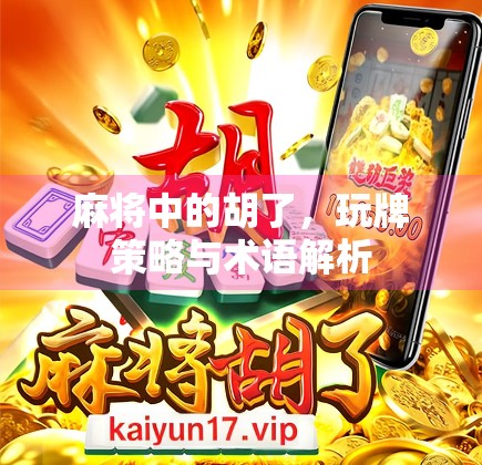 麻将中的胡了，玩牌策略与术语解析