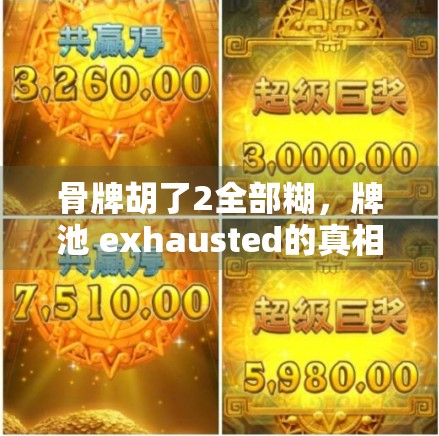 骨牌胡了2全部糊，牌池 exhausted的真相