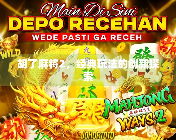 胡了麻将2,经典玩法的创新探索 胡了麻将2,经典玩法的创新探索