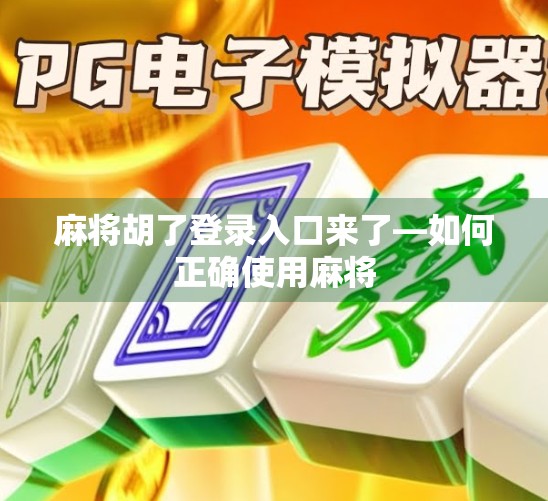 麻将胡了登录入口来了—如何正确使用麻将