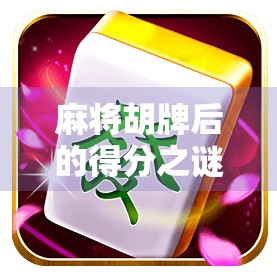 麻将胡牌后的得分之谜 麻将胡牌后的得分之谜