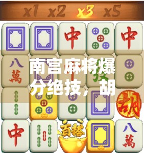南宫麻将爆分绝技，胡了如何快速爆分？