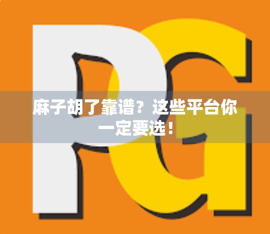 麻子胡了靠谱？这些平台你一定要选！