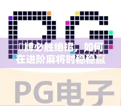 骮牌必胜绝招，如何在进阶麻将时稳稳赢下