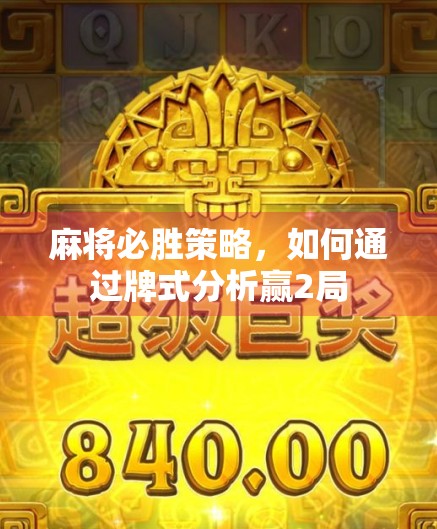 麻将必胜策略,如何通过牌式分析赢2局 麻将必胜策略,如何通过牌式分析赢2局