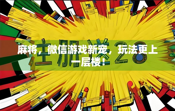 麻将,微信游戏新宠,玩法更上一层楼! 麻将,微信游戏新宠,玩法更上一层楼!