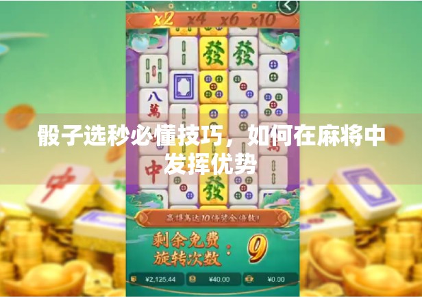 骰子选秒必懂技巧，如何在麻将中发挥优势