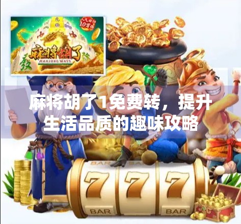 麻将胡了1免费转，提升生活品质的趣味攻略