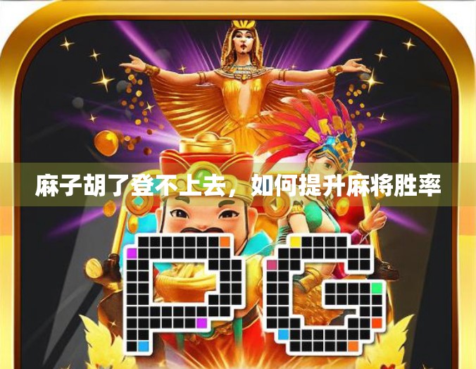 麻子胡了登不上去，如何提升麻将胜率