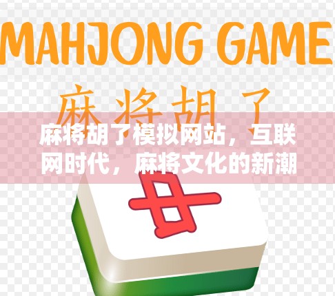 麻将胡了模拟网站，互联网时代，麻将文化的新潮流
