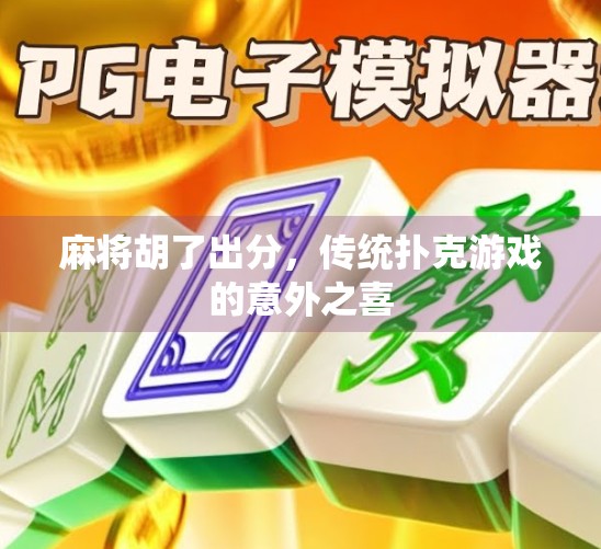 麻将胡了出分,传统扑克游戏的意外之喜 麻将胡了出分,传统扑克游戏的意外之喜