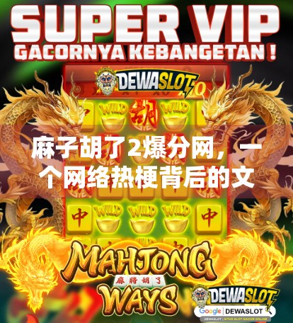 麻子胡了2爆分网，一个网络热梗背后的文化张力
