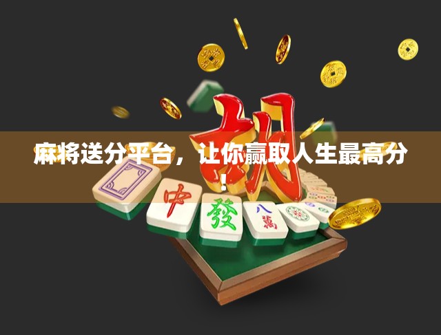 麻将送分平台，让你赢取人生最高分！
