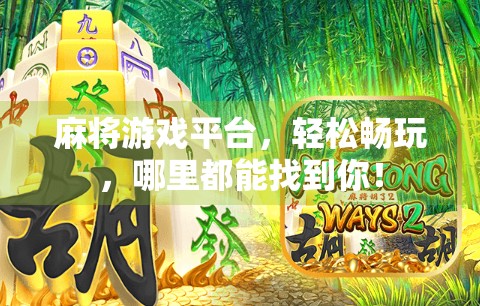 麻将游戏平台,轻松畅玩,哪里都能找到你! 麻将游戏平台,轻松畅玩,哪里都能找到你!