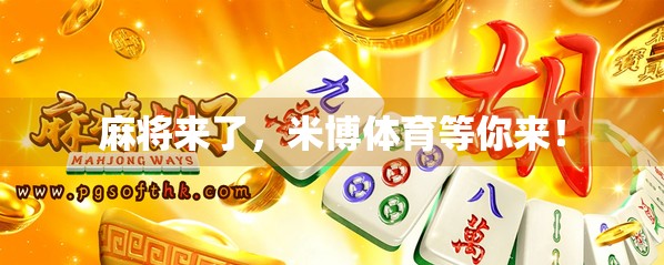 麻将来了,米博体育等你来! 麻将来了,米博体育等你来!