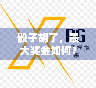 骰子胡了,最大奖金如何?麻将胡牌策略全解析 骰子胡了,最大奖金如何?麻将胡牌策略全解析