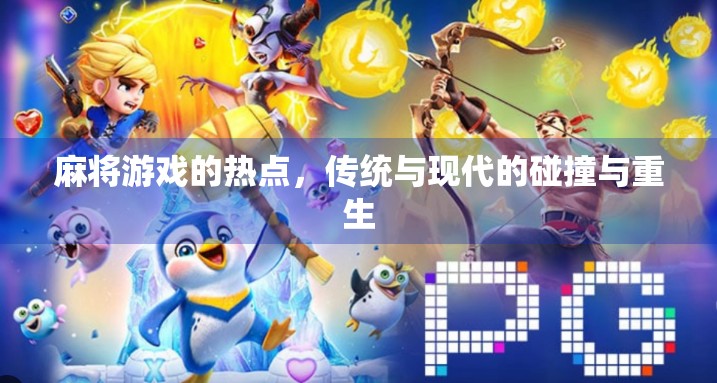 麻将游戏的热点，传统与现代的碰撞与重生