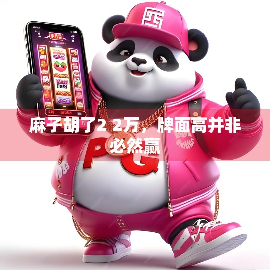 麻子胡了2 2万,牌面高并非必然赢 麻子胡了2 2万,牌面高并非必然赢