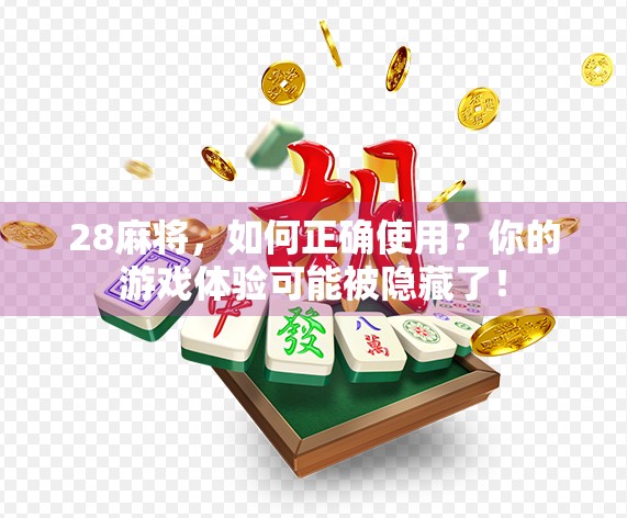 28麻将,如何正确使用?你的游戏体验可能被隐藏了! 28麻将,如何正确使用?你的游戏体验可能被隐藏了!