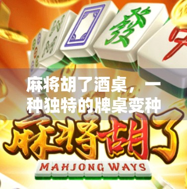 麻将胡了酒桌,一种独特的牌桌变种 麻将胡了酒桌,一种独特的牌桌变种