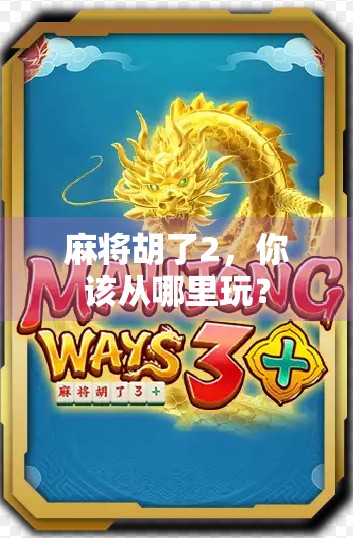 麻将胡了2，你该从哪里玩？