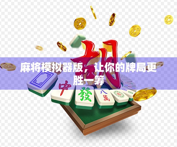 麻将模拟器版,让你的牌局更胜一筹 麻将模拟器版,让你的牌局更胜一筹