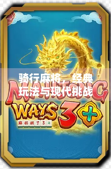 骑行麻将，经典玩法与现代挑战