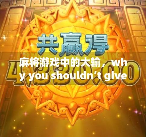 麻将游戏中的大输，why you shouldn’t give up on your love for the game