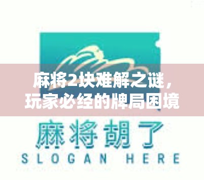 麻将2块难解之谜,玩家必经的牌局困境 麻将2块难解之谜,玩家必经的牌局困境