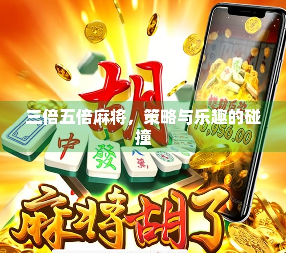 三倍五倍麻将，策略与乐趣的碰撞