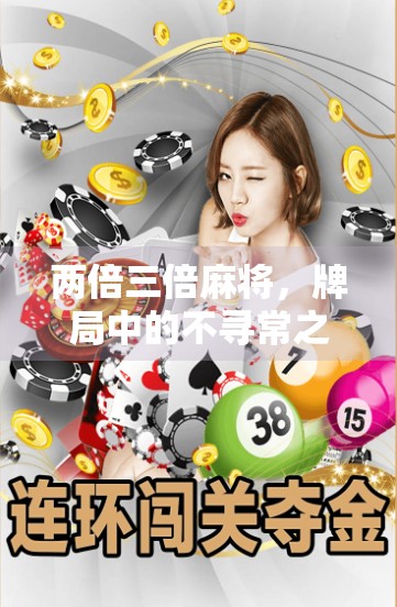 两倍三倍麻将,牌局中的不寻常之谜 两倍三倍麻将,牌局中的不寻常之谜