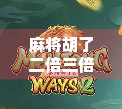 麻将胡了二倍三倍，麻将中的隐藏力量