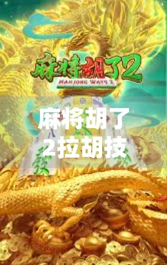 麻将胡了2拉胡技巧,让你在牌局中游刃有余