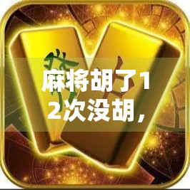 麻将胡了12次没胡,背后的秘密,从失败到胜利的路径